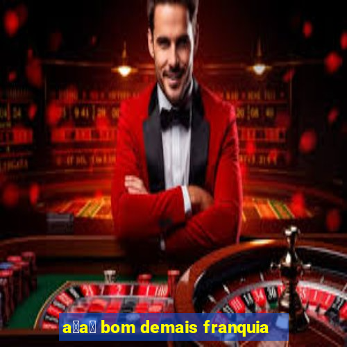 a莽a铆 bom demais franquia